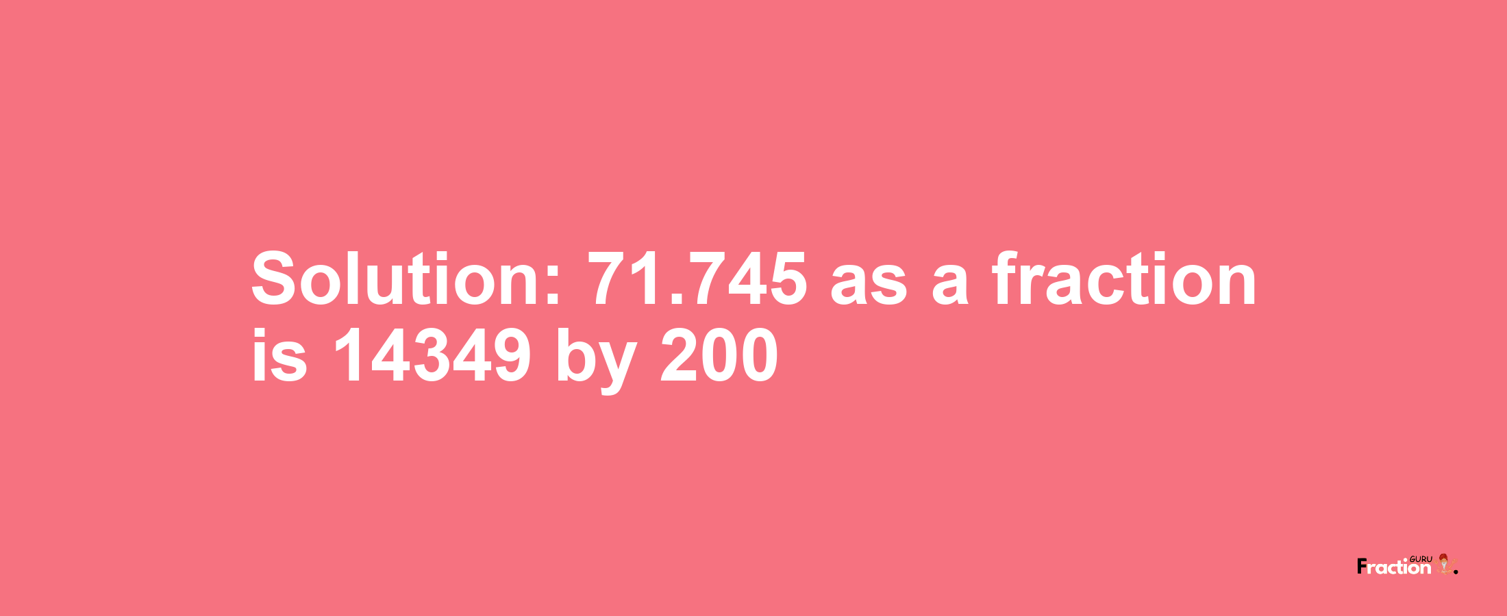 Solution:71.745 as a fraction is 14349/200